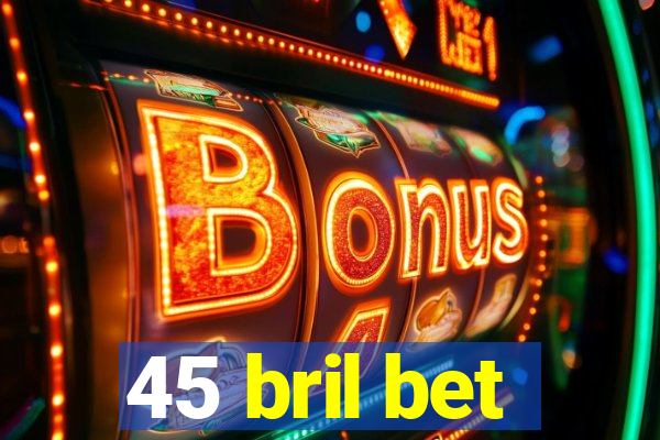 45 bril bet